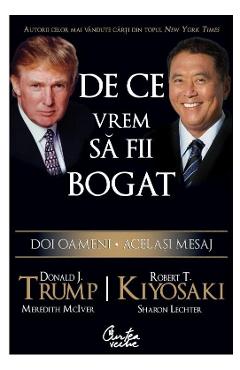 De ce vrem sa fii bogat - Donald J. Trump, Robert T. Kiyosaki