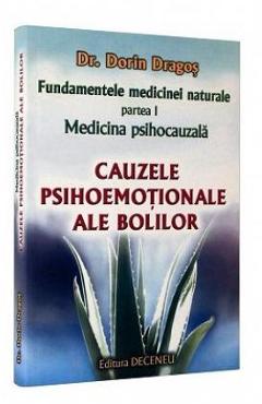 Fundamentele medicinei naturale - partea I. Medicina psihocauzala. Cauzele psihoemotionale ale bolilor - Principii Generale - Dorin Dragos