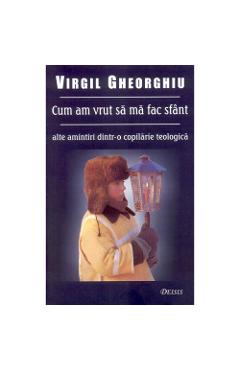 Cum am vrut sa ma fac Sfant - Virgil Gheorghiu