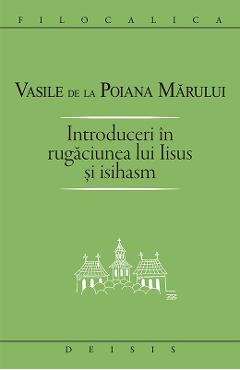 Introduceri in rugaciunea lui Iisus si Isihasm - Vasile de la Poiana Marului