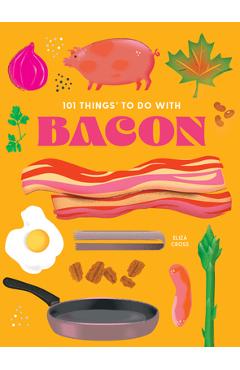 101 Things to Do with Bacon, New Edition - Eliza Cross