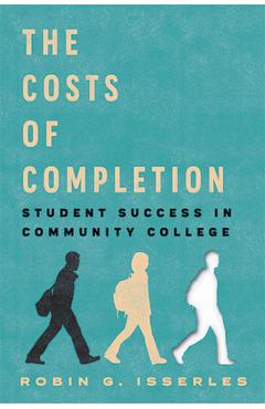 The Costs of Completion: Student Success in Community College - Robin G. Isserles