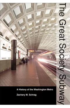 The Great Society Subway: A History of the Washington Metro - Zachary M. Schrag