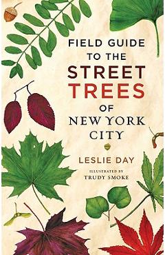 Field Guide to the Street Trees of New York City - Leslie Day