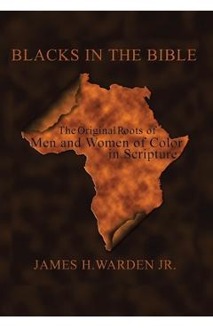 Blacks in the Bible: Volume I: the Original Roots of Men and Women of Color in Scripture - James H. Warden