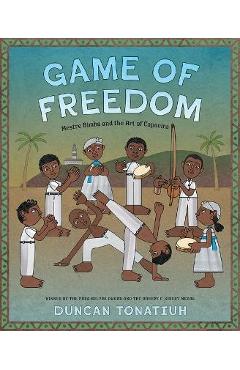 Game of Freedom: Mestre Bimba and the Art of Capoeira - Duncan Tonatiuh