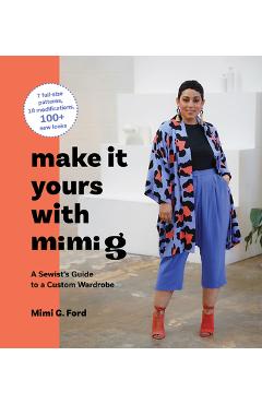 Make It Yours with Mimi G: A Sewist\'s Guide to a Custom Wardrobe - Mimi Ford