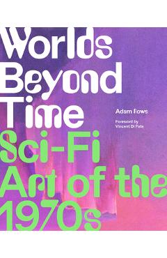 Worlds Beyond Time: Sci-Fi Art of the 1970s - Adam Rowe