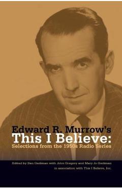Edward R. Murrow\'s This I Believe: Selections from the 1950s Radio Series - Dan Gediman
