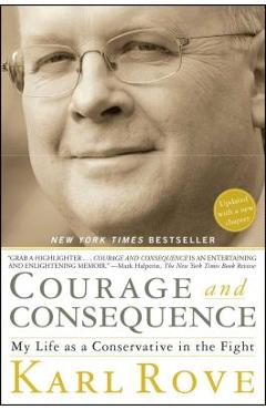 Courage and Consequence: My Life as a Conservative in the Fight - Karl Rove