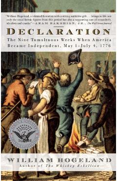 Declaration: The Nine Tumultuous Weeks When America Became Independent, May 1-July 4, 1776 - William Hogeland