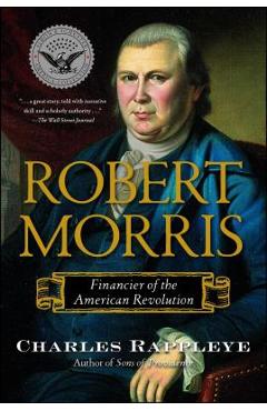 Robert Morris: Financier of the American Revolution - Charles Rappleye