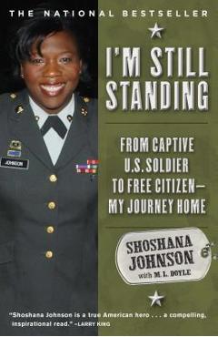 I\'m Still Standing: From Captive U.S. Soldier to Free Citizen--My Journey Home - Shoshana Johnson