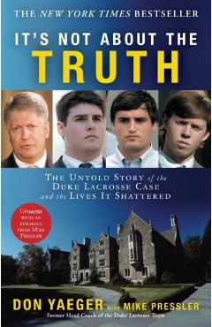 It's Not about the Truth: The Untold Story of the Duke Lacrosse Case and the Lives It Shattered - Don Yaeger
