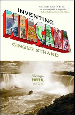 Inventing Niagara: Beauty, Power, and Lies - Ginger Strand