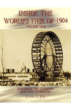 Inside the World\'s Fair of 1904: Exploring the Louisiana Purchase Exposition Vol I - Elana V. Fox