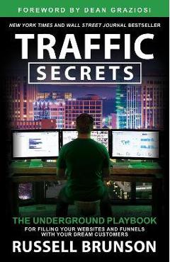 Traffic Secrets: The Underground Playbook for Filling Your Websites and Funnels with Your Dream Customers - Russell Brunson