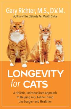 Longevity for Cats: A Holistic, Individualized Approach to Helping Your Feline Friend Live Longer and Healthier - Gary Richter