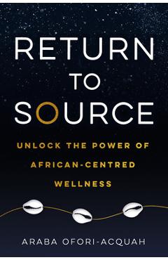 Return to Source: Unlock the Power of African-Centered Wellness - Araba Ofori-acquah