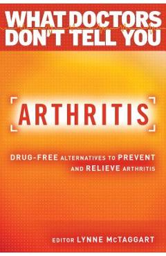 Arthritis: Drug-Free Alternatives to Prevent and Reverse Arthritis - Lynne Mctaggart