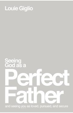 Seeing God as a Perfect Father: And Seeing You as Loved, Pursued, and Secure - Louie Giglio