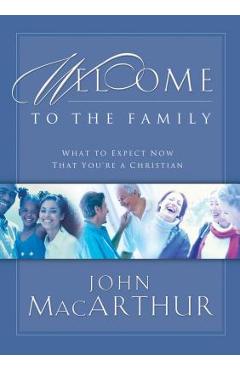 Welcome to the Family: What to Expect Now That You're a Christian - John F. Macarthur