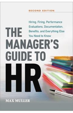 The Manager\'s Guide to HR: Hiring, Firing, Performance Evaluations, Documentation, Benefits, and Everything Else You Need to Know - Max Muller