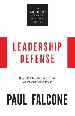 Leadership Defense: Mastering Progressive Discipline and Structuring Terminations - Paul Falcone