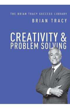 Creativity and Problem Solving - Brian Tracy