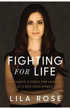 Fighting for life: becoming a force for change in a wounded world - lila rose