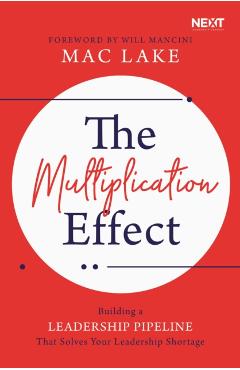 The Multiplication Effect: Building a Leadership Pipeline That Solves Your Leadership Shortage - Mac Lake