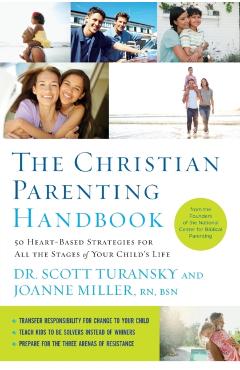 The Christian Parenting Handbook: 50 Heart-Based Strategies for All the Stages of Your Child's Life - Scott Turansky