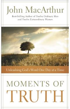 Moments of Truth: Unleashing God's Word One Day at a Time - John F. Macarthur