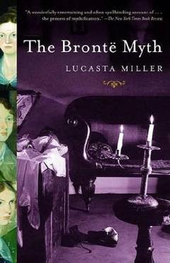 The Bronte Myth - Lucasta Miller