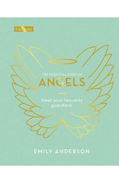 The Essential Book of Angels: Meet Your Heavenly Guardians - Emily Anderson