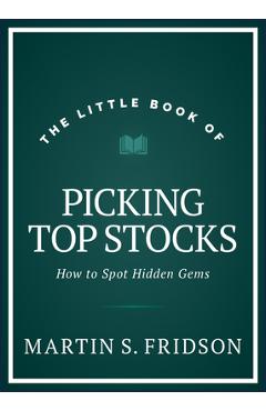 The little book of picking top stocks: how to spot the hidden gems - martin s. fridson