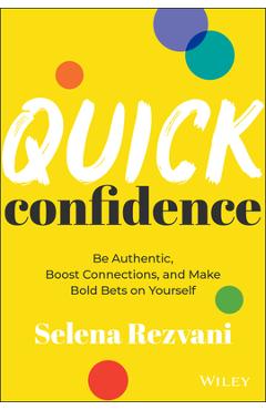 Quick Confidence: Be Authentic, Boost Connections, and Make Bold Bets on Yourself - Selena Rezvani