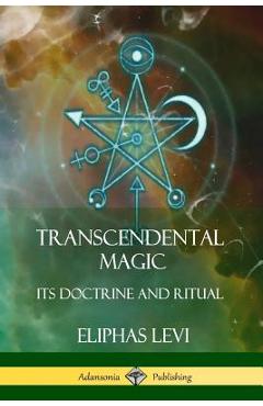 Transcendental Magic: Its Doctrine and Ritual - Eliphas Levi