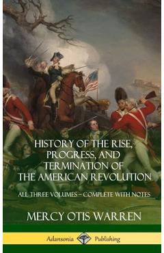 History of the Rise, Progress, and Termination of the American Revolution: All Three Volumes - Complete with Notes (Hardcover)
