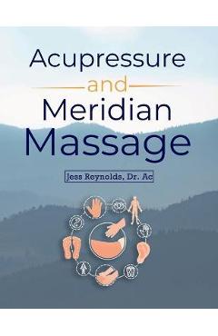 Acupressure and Meridian Massage Second Edition - Jess Reynolds