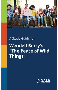 A Study Guide for Wendell Berry's The Peace of Wild Things - Cengage Learning Gale