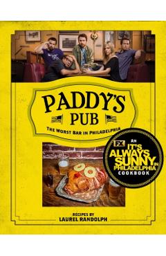 Paddy's Pub: The Worst Bar in Philadelphia: An It's Always Sunny in Philadelphia Cookbook - Laurel Randolph