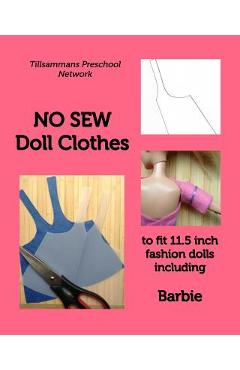 NO SEW Doll Clothes: to fit 11.5 inch fashion dolls including Barbie - Tillsammans Preschool Network