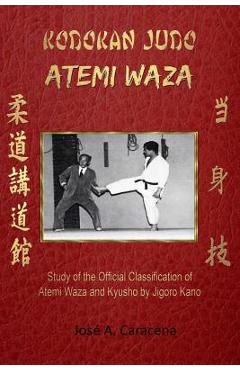 KODOKAN JUDO ATEMI WAZA (English).: Study of the official classification of Atemi waza and Kyusho of Jigoro Kano - Jose A. Caracena
