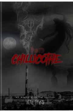 Haunted Chillicothe: True Ghost Stories, Tales, Legends and Folklore - Neal Parks