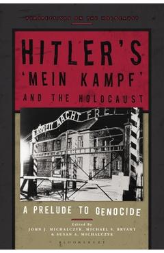 Hitler\'s \'Mein Kampf\' and the Holocaust: A Prelude to Genocide - John J. Michalczyk