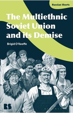 The Multiethnic Soviet Union and Its Demise - Brigid O\'keeffe