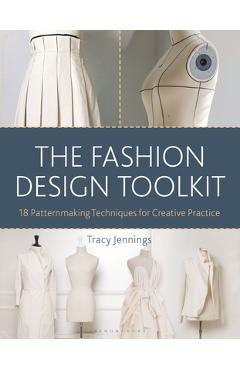 The Fashion Design Toolkit: 18 Patternmaking Techniques for Creative Practice - Tracy Jennings