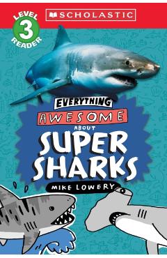Everything Awesome About: Super Sharks (Scholastic Reader, Level 3) - Mike Lowery