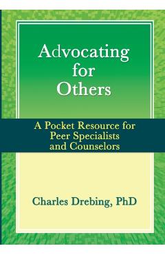 Advocating for Others: A Pocket Resource for Peer Specialists and Counselors - Charles Drebing
